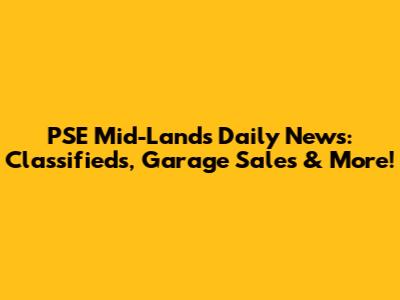 PSE Mid-Lands Daily News: Classifieds, Garage Sales & More!