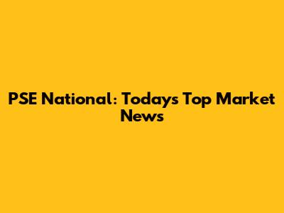 PSE National: Today's Top Market News