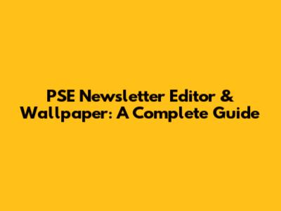PSE Newsletter Editor & Wallpaper: A Complete Guide