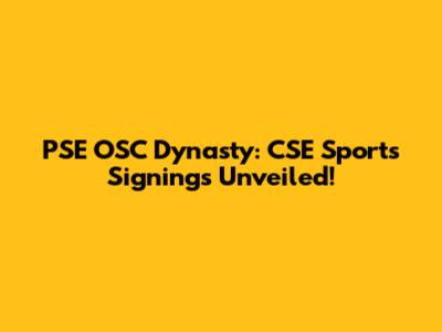 PSE OSC Dynasty: CSE Sports Signings Unveiled!