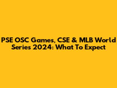 PSE OSC Games, CSE & MLB World Series 2024: What To Expect