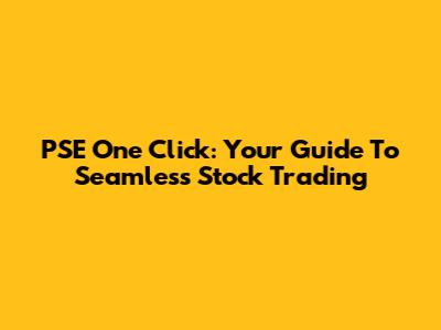 PSE One Click: Your Guide To Seamless Stock Trading