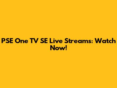 PSE One TV SE Live Streams: Watch Now!