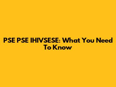 PSE PSE IHIVSESE: What You Need To Know
