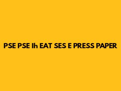 PSE PSE Ih EAT SES E PRESS PAPER