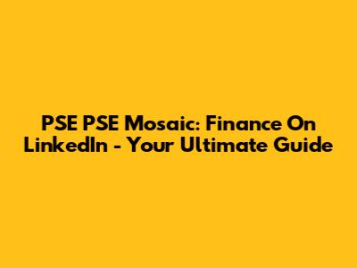 PSE PSE Mosaic: Finance On LinkedIn - Your Ultimate Guide