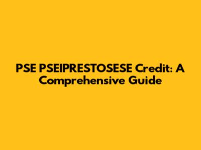 PSE PSEIPRESTOSESE Credit: A Comprehensive Guide