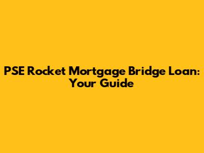 PSE Rocket Mortgage Bridge Loan: Your Guide