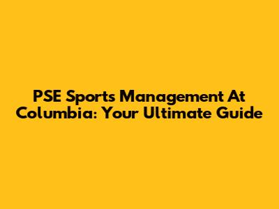 PSE Sports Management At Columbia: Your Ultimate Guide