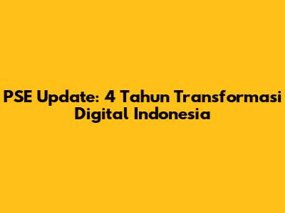 PSE Update: 4 Tahun Transformasi Digital Indonesia