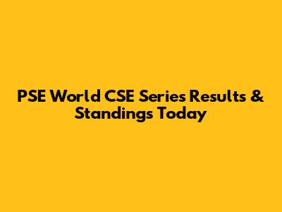 PSE World CSE Series Results & Standings Today