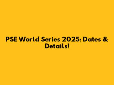 PSE World Series 2025: Dates & Details!