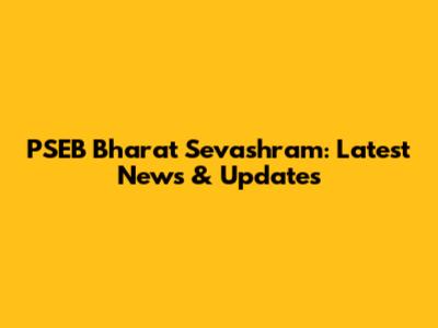 PSEB Bharat Sevashram: Latest News & Updates