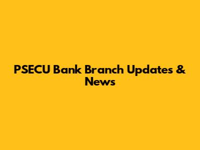 PSECU Bank Branch Updates & News