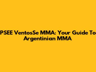 PSEE VentosSe MMA: Your Guide To Argentinian MMA
