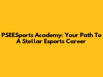 PSEESports Academy: Your Path To A Stellar Esports Career