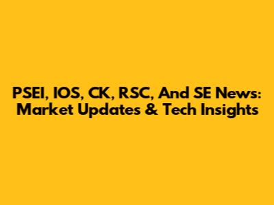 PSEI, IOS, CK, RSC, And SE News: Market Updates & Tech Insights