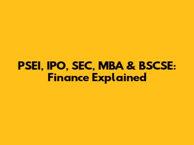 PSEI, IPO, SEC, MBA & BSCSE: Finance Explained