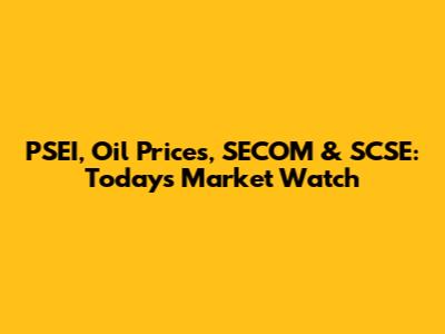 PSEI, Oil Prices, SECOM & SCSE: Today's Market Watch