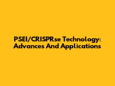 PSEI/CRISPRse Technology: Advances And Applications