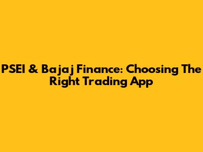 PSEI & Bajaj Finance: Choosing The Right Trading App