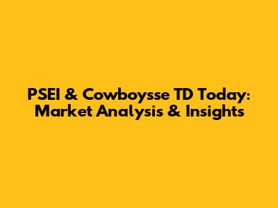 PSEI & Cowboysse TD Today: Market Analysis & Insights