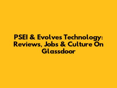 PSEI & Evolves Technology: Reviews, Jobs & Culture On Glassdoor