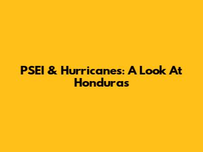 PSEI & Hurricanes: A Look At Honduras