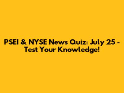 PSEI & NYSE News Quiz: July 25 - Test Your Knowledge!
