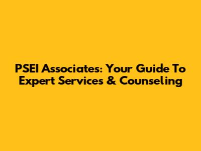 PSEI Associates: Your Guide To Expert Services & Counseling
