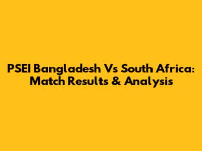 PSEI Bangladesh Vs South Africa: Match Results & Analysis