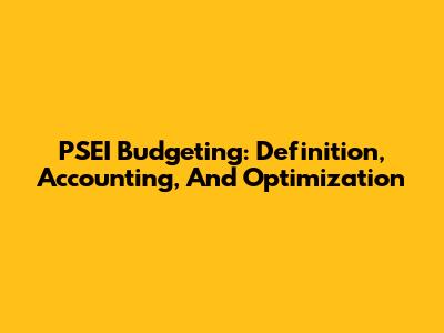 PSEI Budgeting: Definition, Accounting, And Optimization