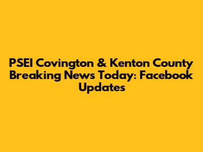 PSEI Covington & Kenton County Breaking News Today: Facebook Updates