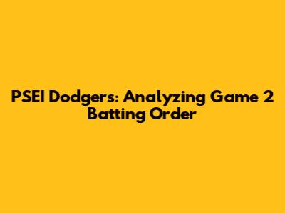 PSEI Dodgers: Analyzing Game 2 Batting Order