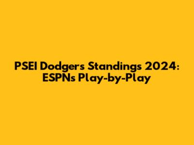 PSEI Dodgers Standings 2024: ESPN's Play-by-Play