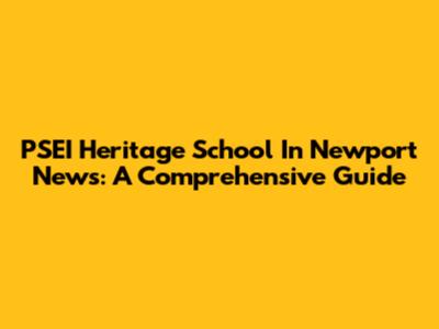 PSEI Heritage School In Newport News: A Comprehensive Guide