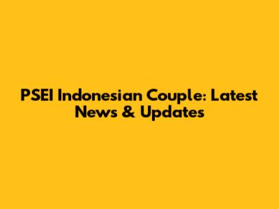 PSEI Indonesian Couple: Latest News & Updates