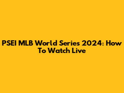 PSEI MLB World Series 2024: How To Watch Live