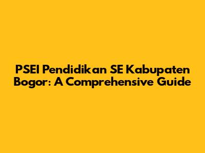 PSEI Pendidikan SE Kabupaten Bogor: A Comprehensive Guide