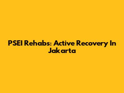 PSEI Rehabs: Active Recovery In Jakarta