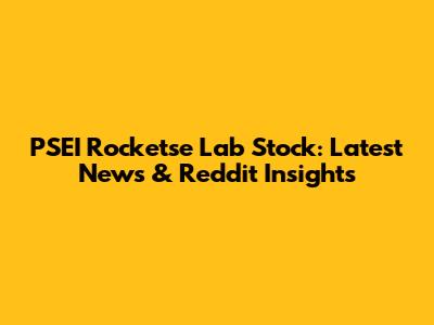 PSEI Rocketse Lab Stock: Latest News & Reddit Insights
