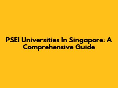 PSEI Universities In Singapore: A Comprehensive Guide
