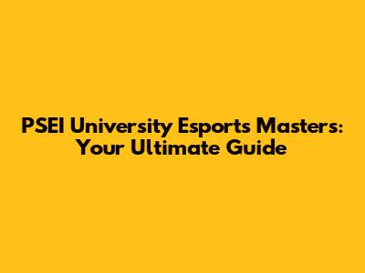 PSEI University Esports Masters: Your Ultimate Guide