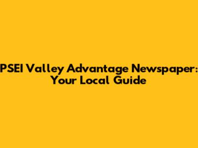 PSEI Valley Advantage Newspaper: Your Local Guide