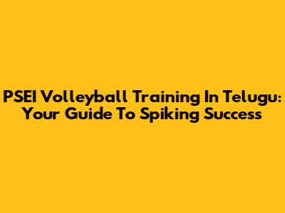PSEI Volleyball Training In Telugu: Your Guide To Spiking Success