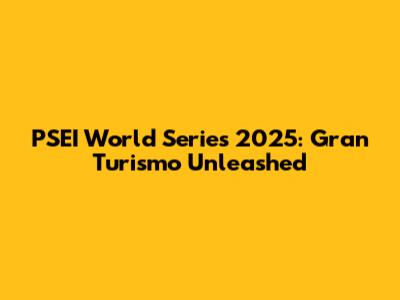 PSEI World Series 2025: Gran Turismo Unleashed