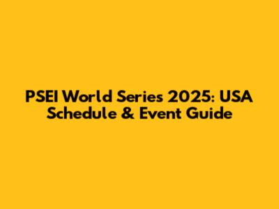 PSEI World Series 2025: USA Schedule & Event Guide