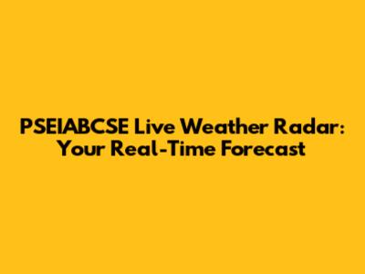 PSEIABCSE Live Weather Radar: Your Real-Time Forecast