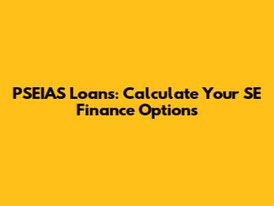 PSEIAS Loans: Calculate Your SE Finance Options