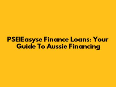 PSEIEasyse Finance Loans: Your Guide To Aussie Financing